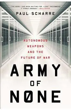 Army of None: Autonomous Weapons and the Future of War