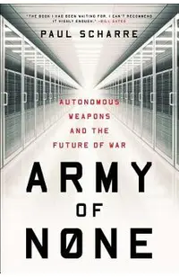 Army of None: Autonomous Weapons and the Future of War
