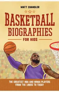 Basketball Biographies for Kids: The Greatest NBA and WNBA Players from the 1960s to Today