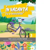 In vacanta cu o bicicleta. Caiet cu jocuri, exercitii si aplicatii pentru clasa a III-a