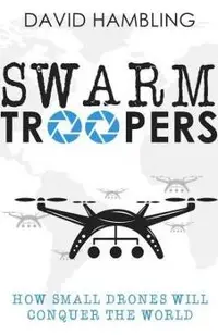 Swarm Troopers: How small drones will conquer the world