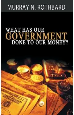 What Has Government Done to Our Money?