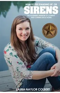 Sirens: How to Pee Standing Up-An Alarming Memoir of Combat and Coming Back Home