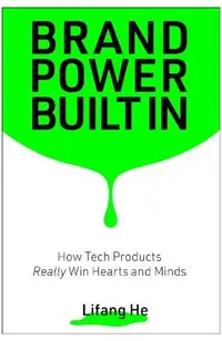 Brand Power Built in: How Tech Products Really Win Hearts and Minds