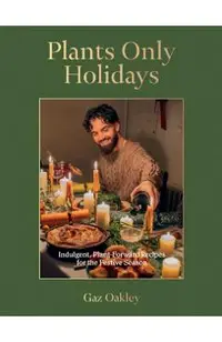 Plants Only Holidays: Indulgent, Plant-Forward Recipes for the Festive Season