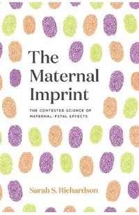The Maternal Imprint: The Contested Science of Maternal-Fetal Effects