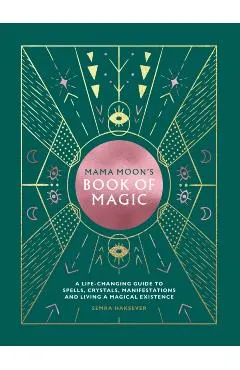 Mama Moon's Book of Magic: A Life-Changing Guide to Star Signs, Spells, Crystals, Manifestations and Living a Magical Existence