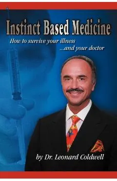 Instinct Based Medicine: How to Survive Your Illness and Your Doctor