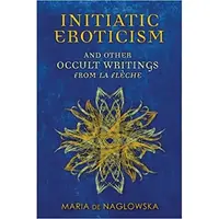 Initiatic Eroticism : And Other Occult Writings from La FleChe