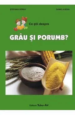 Ce stii despre grau si porumb?