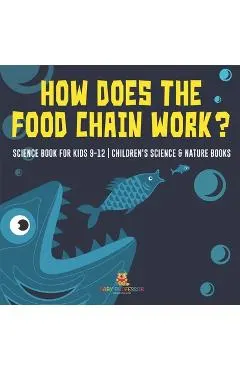 How Does the Food Chain Work? - Science Book for Kids 9-12 Children's Science & Nature Books