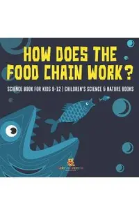How Does the Food Chain Work? - Science Book for Kids 9-12 Children's Science & Nature Books -