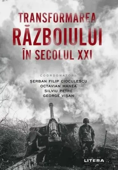 Transformarea războiului în secolul XXI - Paperback brosat - Șerban Filip Cioculescu, Octavian Manea, Silviu Petre, George Vişan