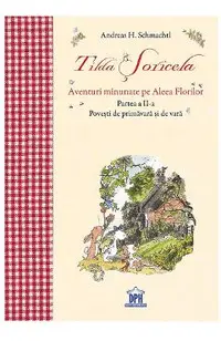 Tilda Soricela. Aventuri minunate pe Aleea Florilor. Partea II: primavara si vara