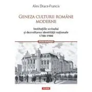 Geneza culturii romane moderne. Institutiile scrisului si dezvoltarea identitatii nationale 1700-1900