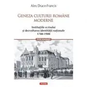 Geneza culturii romane moderne. Institutiile scrisului si dezvoltarea identitatii nationale 1700-1900