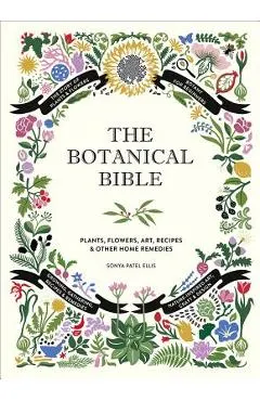The Botanical Bible: Plants, Flowers, Art, Recipes & Other Home Uses