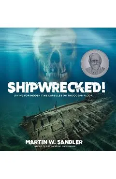 Shipwrecked!: Diving for Hidden Time Capsules on the Ocean Floor