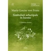 Simboluri arhetipale in basme. Calatoria eroului. Opere Complete 2