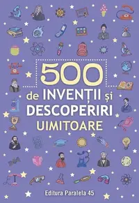 500 de invenții și descoperiri uimitoare - Paperback brosat - ***