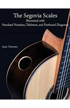 The Segovia Scales: Illustrated with Standard Notation, Tablature, and Fretboard Diagrams
