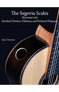 The Segovia Scales: Illustrated with Standard Notation, Tablature, and Fretboard Diagrams