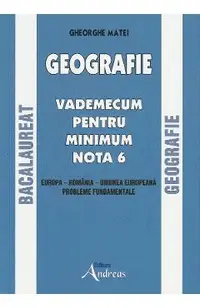 Geografie Bacalauret. Vademecum pentru minimum nota 6