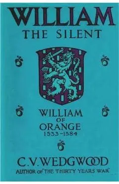 William the Silent: William of Nassau, Prince of Orange, 1533-1584