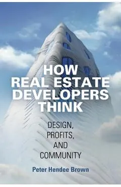 How Real Estate Developers Think: Design, Profits, and Community