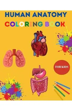 Human Anatomy Coloring Book for Kids: Human Body Coloring Sheets, Great Gift for Boys & Girls, Ages 4, 5, 6, 7, and 8 Years Old Children's Science Boo