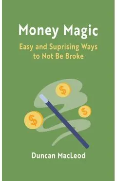 Money Magic: Easy and Surprising Ways to Not Be Broke