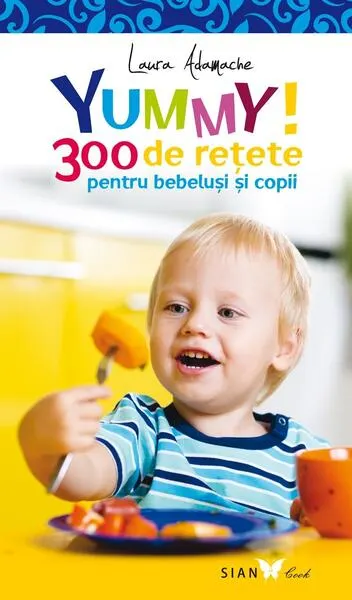 Yummy! 300 de reţete pentru bebeluşi şi copii - Hardcover - Laura Adamache