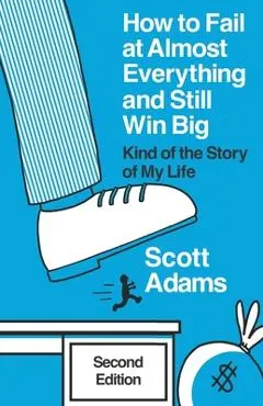 How to Fail at Almost Everything and Still Win Big: Kind of the Story of My Life