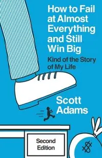 How to Fail at Almost Everything and Still Win Big: Kind of the Story of My Life