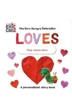 The Very Hungry Caterpillar Loves [Your Name Here]!: A Personalized Story Book