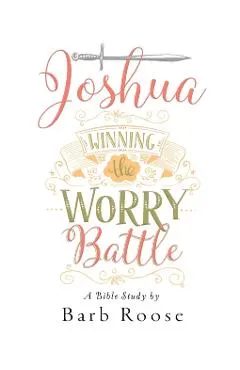 Joshua - Women's Bible Study Participant Workbook: Winning the Worry Battle
