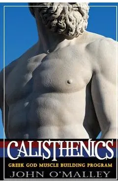 Calisthenics: 2.0: Greek God Muscle Building - The Ultimate Calisthenics Workout