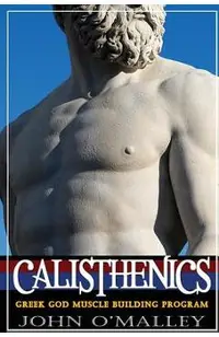 Calisthenics: 2.0: Greek God Muscle Building - The Ultimate Calisthenics Workout