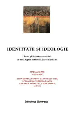 Identitate si ideologie. Limba si literatura romana in paradigma culturala contemporana