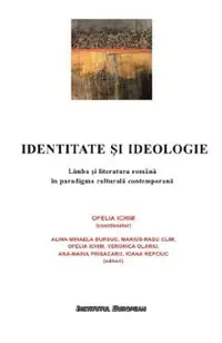 Identitate si ideologie. Limba si literatura romana in paradigma culturala contemporana