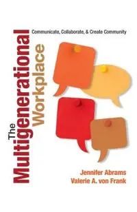 The Multigenerational Workplace: Communicate, Collaborate, and Create Community