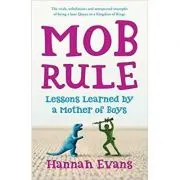 MOB Rule. Lessons Learned by a Mother of Boys