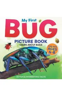 My First Bug Picture Book: Learn About Bugs For Kids Ages 4-8 30 Fun & Interesting Facts