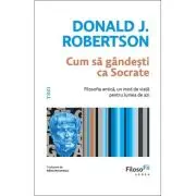 Cum sa gandesti ca Socrate. Filosofia antica, un mod de viata pentru lumea de azi