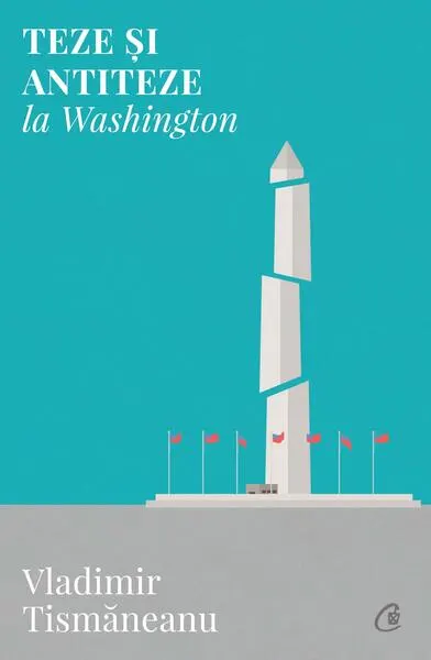 Teze și antiteze la Washington - Paperback brosat - Vladimir Tismăneanu