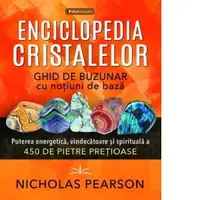 Enciclopedia cristalelor. Ghid de buzunar cu notiuni de baza. Puterea energetica, vindecatoare si spirituala a 450 de pietre pretioase