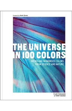 The Universe in 100 Colors: Weird and Wonderful Colors from Science and Nature
