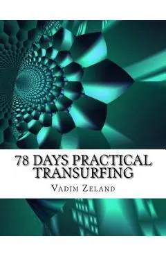 78 Days Practical Transurfing: based on the work of Vadim Zeland