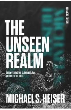 The Unseen Realm (Expanded Edition): Discovering the Supernatural World of the Bible