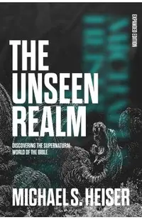 The Unseen Realm (Expanded Edition): Discovering the Supernatural World of the Bible
